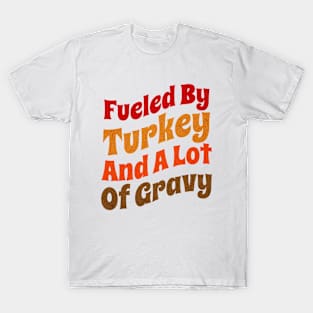 Fueled By Turkey And A Lot Of Gravy Funny Thanksgiving T-Shirt